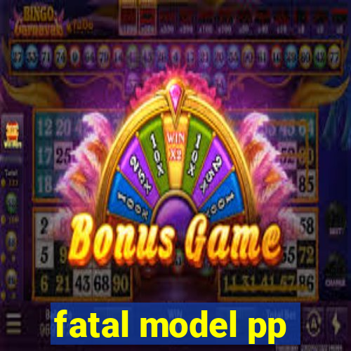 fatal model pp